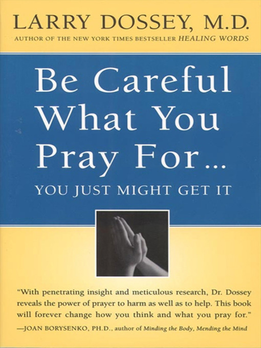 Title details for Be Careful What You Pray For, You Might Just Get It by Larry Dossey - Wait list